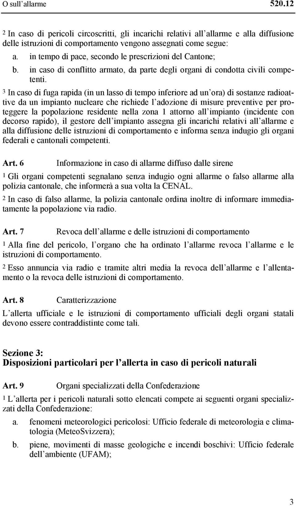 3 In caso di fuga rapida (in un lasso di tempo inferiore ad un ora) di sostanze radioattive da un impianto nucleare che richiede l adozione di misure preventive per proteggere la popolazione