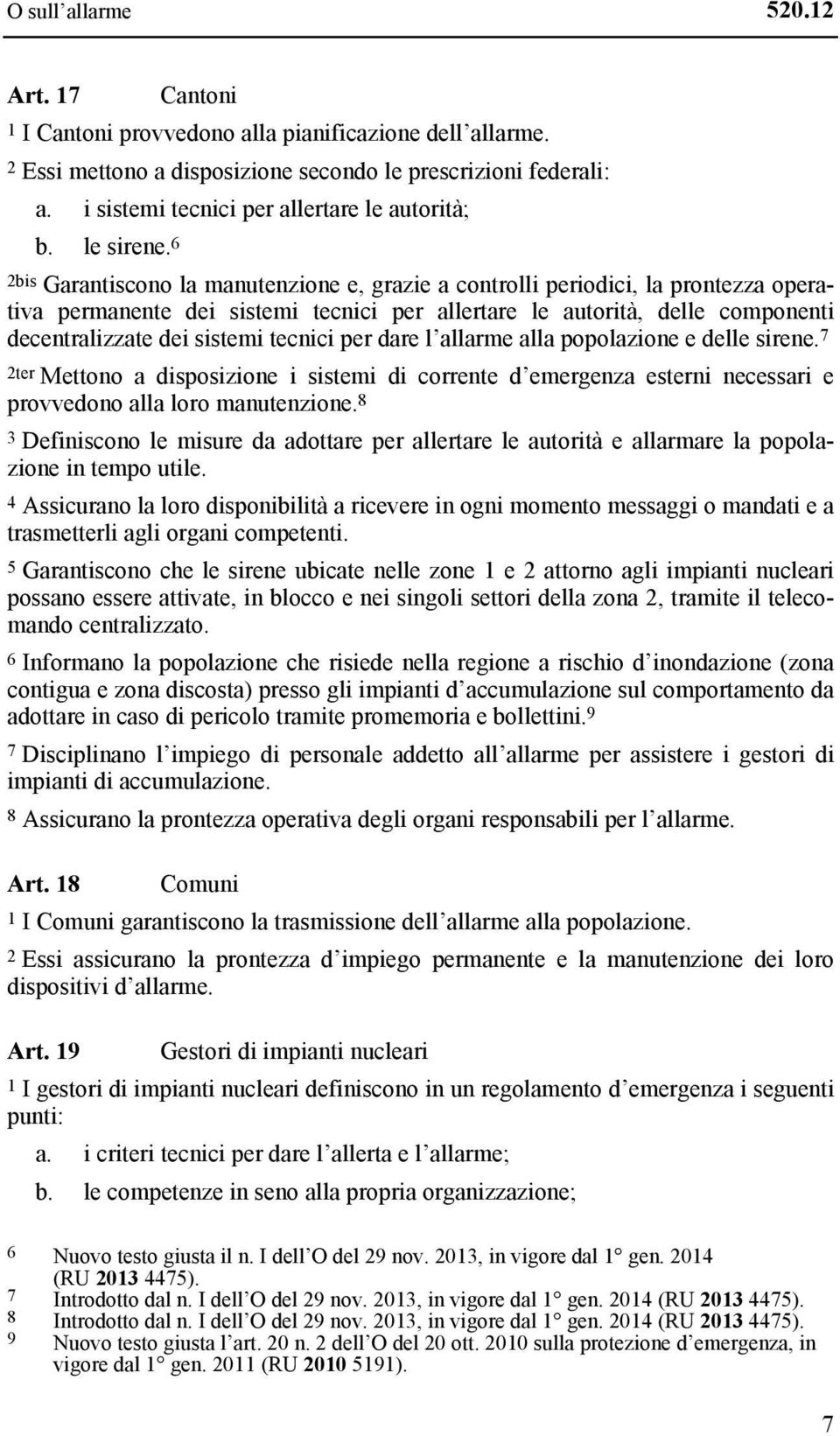 6 2bis Garantiscono la manutenzione e, grazie a controlli periodici, la prontezza operativa permanente dei sistemi tecnici per allertare le autorità, delle componenti decentralizzate dei sistemi