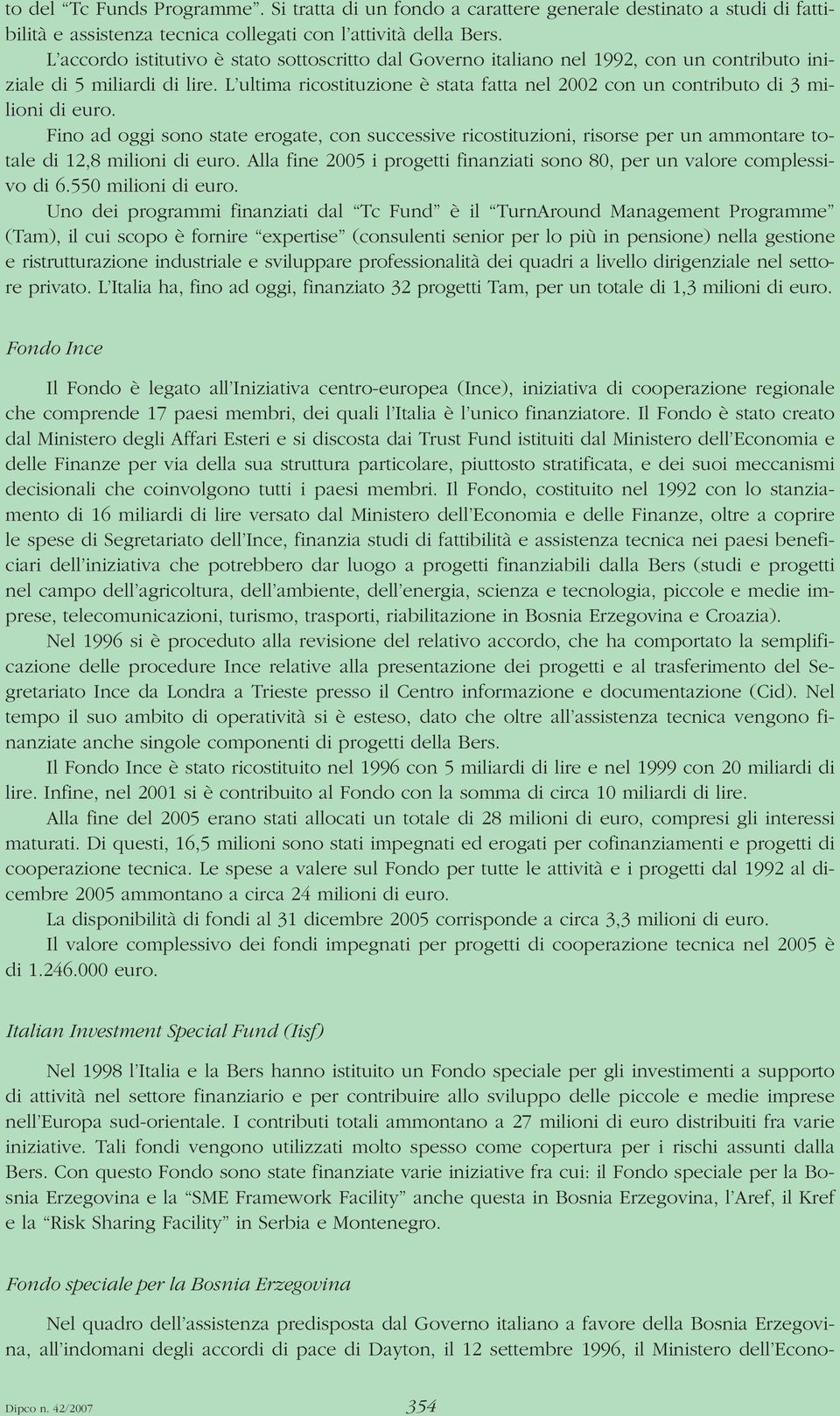 L ultima ricostituzione è stata fatta nel 2002 con un contributo di 3 milioni di euro.