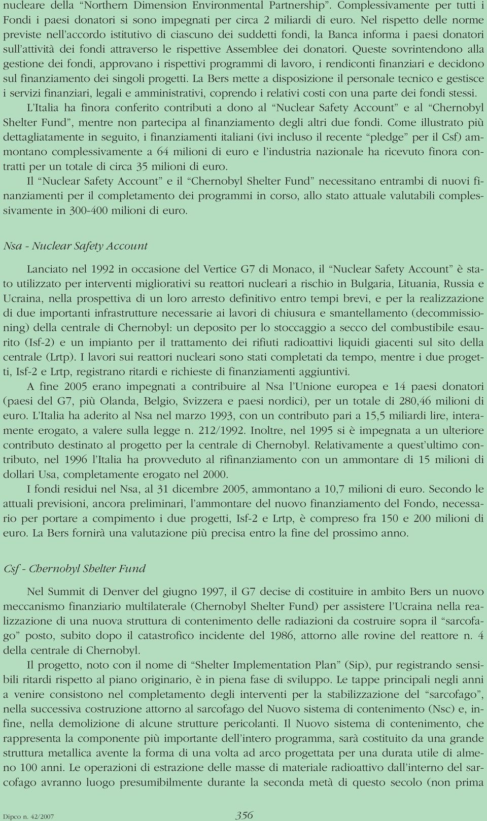 Queste sovrintendono alla gestione dei fondi, approvano i rispettivi programmi di lavoro, i rendiconti finanziari e decidono sul finanziamento dei singoli progetti.