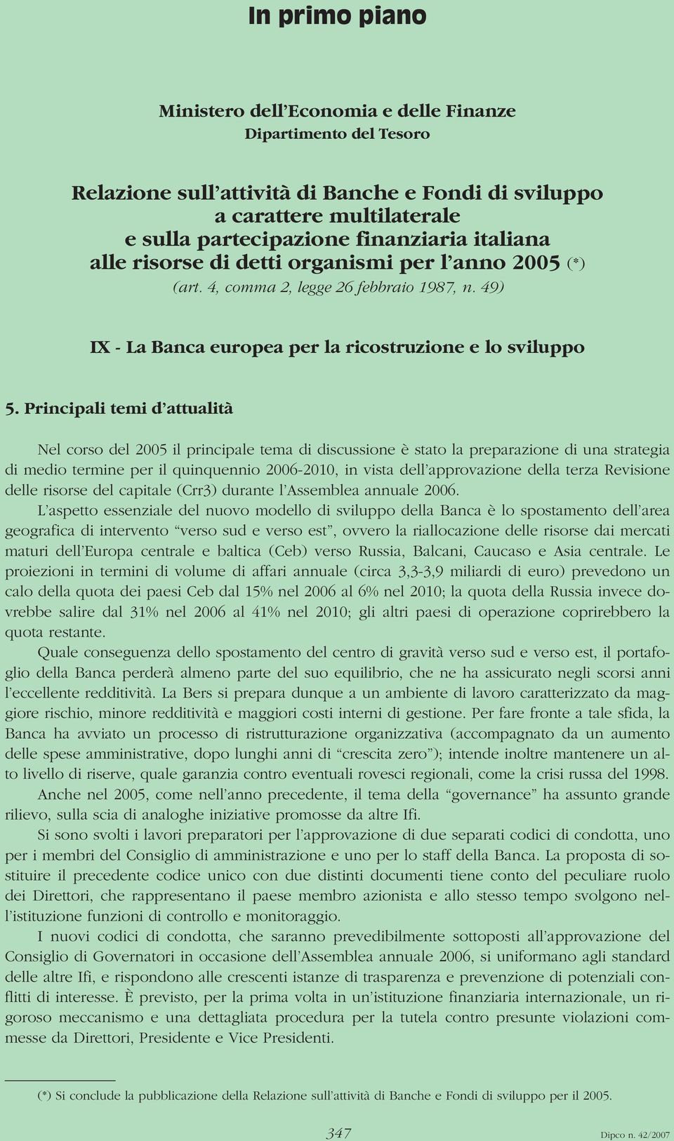 Principali temi d attualità Nel corso del 2005 il principale tema di discussione è stato la preparazione di una strategia di medio termine per il quinquennio 2006-2010, in vista dell approvazione