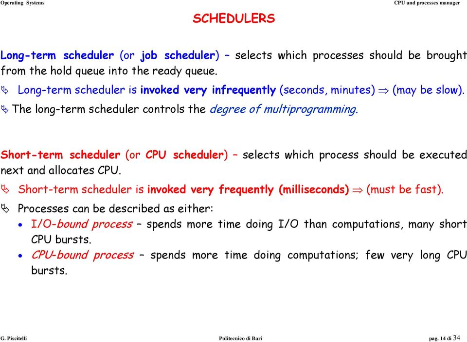 Short-term scheduler (or CPU scheduler) selects which process should be executed next and allocates CPU.