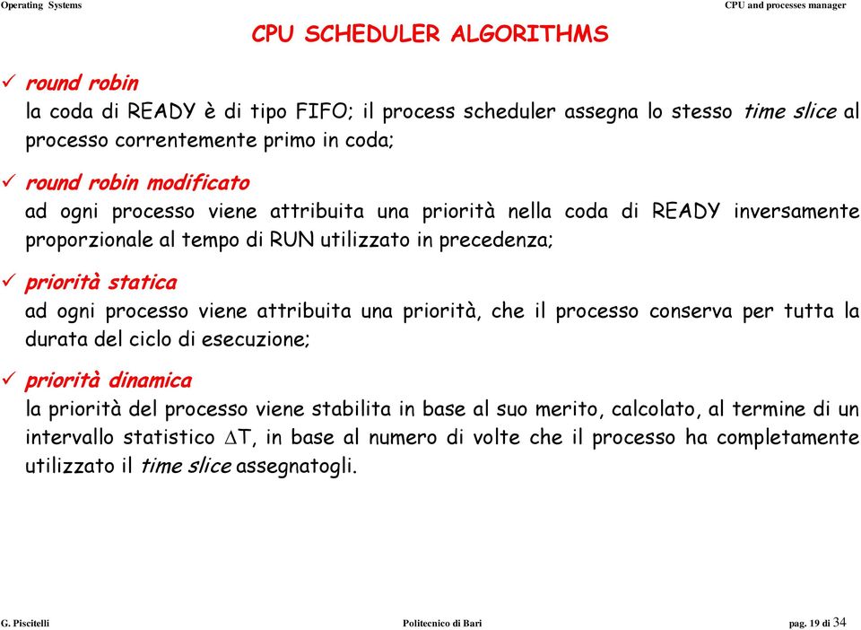 attribuita una priorità, che il processo conserva per tutta la durata del ciclo di esecuzione; priorità dinamica la priorità del processo viene stabilita in base al suo merito,