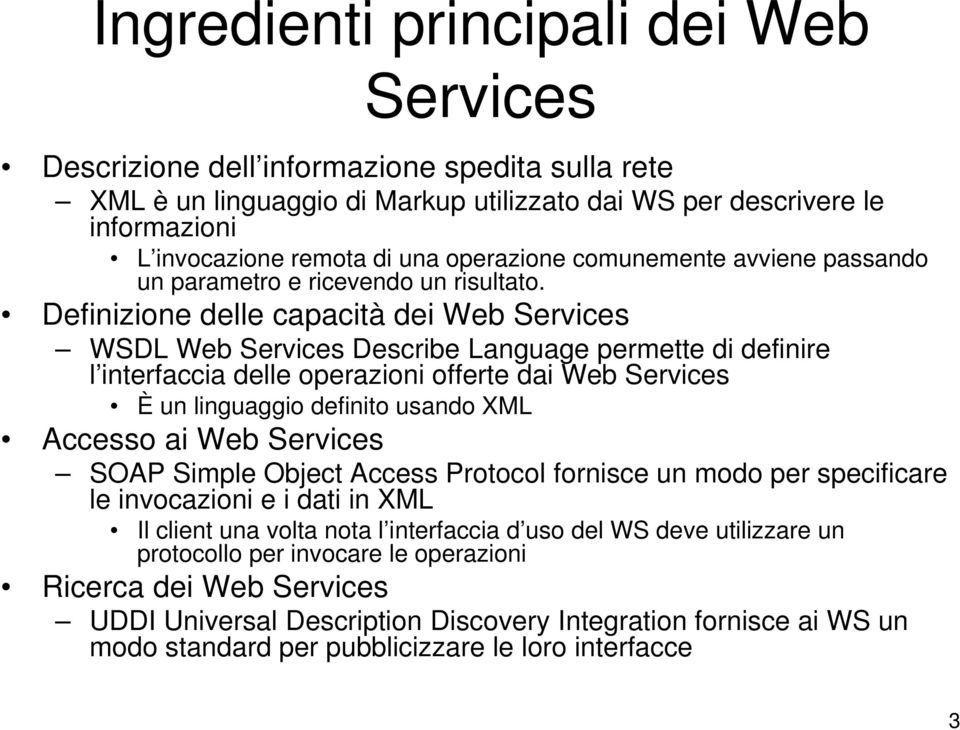 Definizione delle capacità dei Web Services WSDL Web Services Describe Language permette di definire l interfaccia delle operazioni offerte dai Web Services È un linguaggio definito usando XML