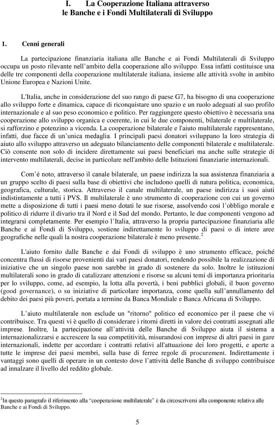 Essa infatti costituisce una delle tre componenti della cooperazione multilaterale italiana, insieme alle attività svolte in ambito Unione Europea e Nazioni Unite.