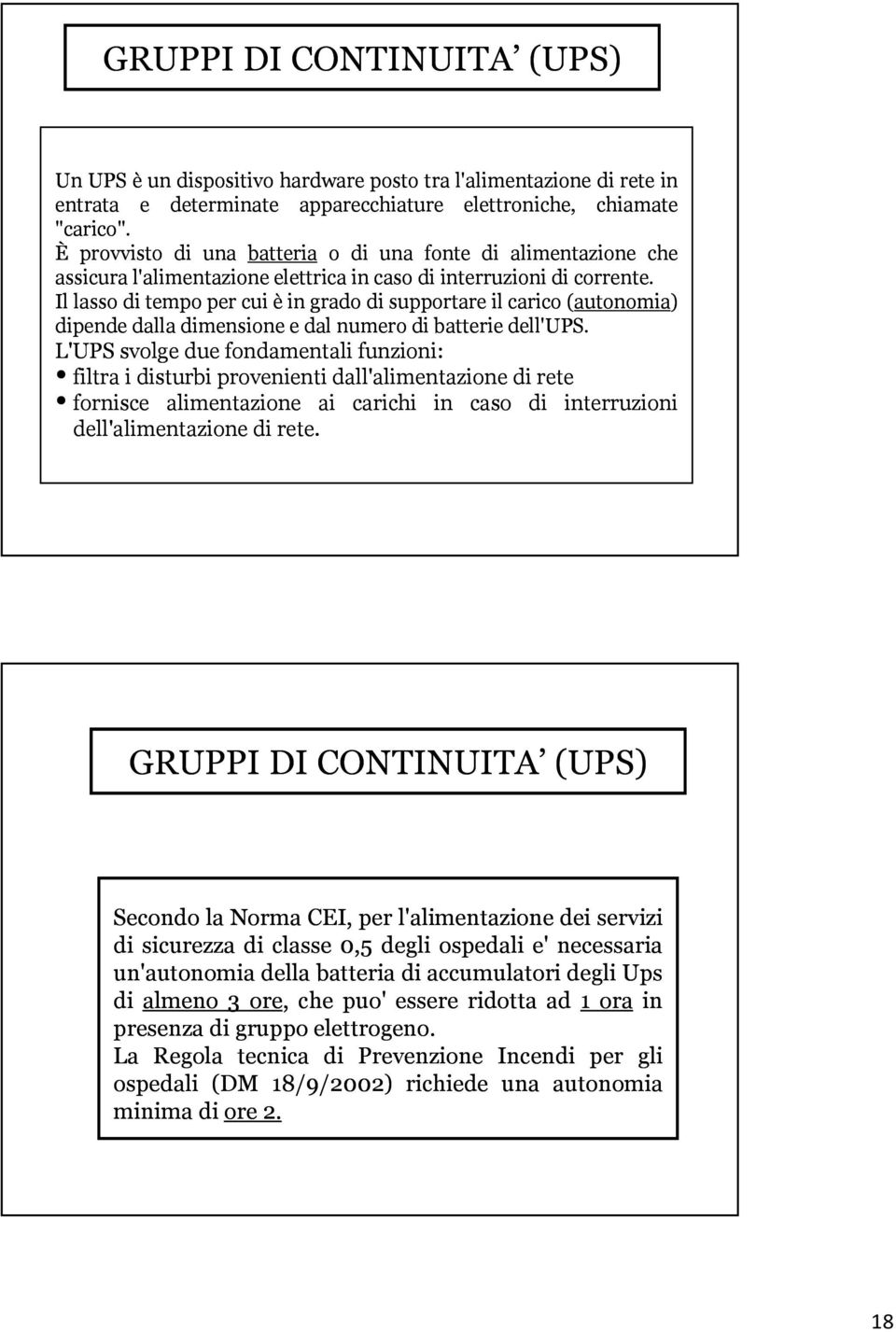 Il lasso di tempo per cui è in grado di supportare il carico (autonomia) dipende dalla dimensione e dal numero di batterie dell'ups.