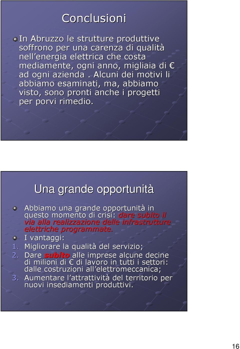 Una grande opportunità Abbiamo una grande opportunità in questo momento di crisi: dare subito il via alla realizzazione delle infrastrutture elettriche programmate. I vantaggi: 1.