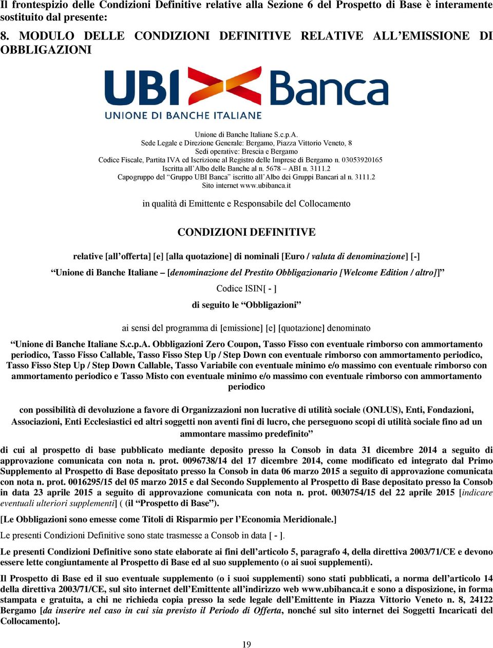 IVE ALL EMISSIONE DI OBBLIGAZIONI Unione di Banche Italiane S.c.p.A. Sede Legale e Direzione Generale: Bergamo, Piazza Vittorio Veneto, 8 Sedi operative: Brescia e Bergamo Codice Fiscale, Partita IVA ed Iscrizione al Registro delle Imprese di Bergamo n.