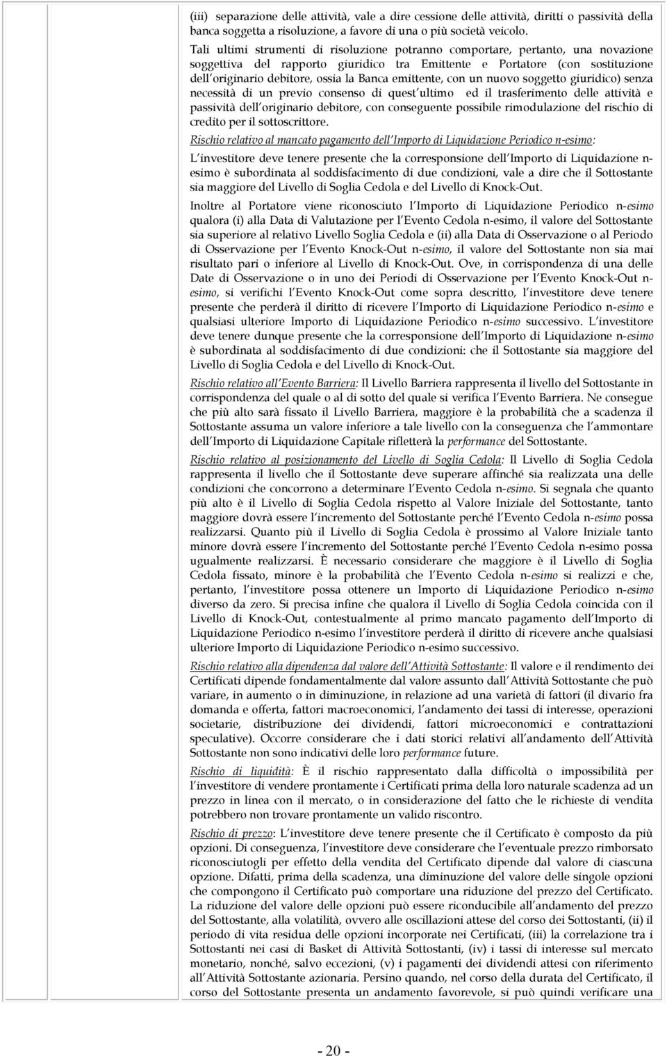 Banca emittente, con un nuovo soggetto giuridico) senza necessità di un previo consenso di quest ultimo ed il trasferimento delle attività e passività dell originario debitore, con conseguente