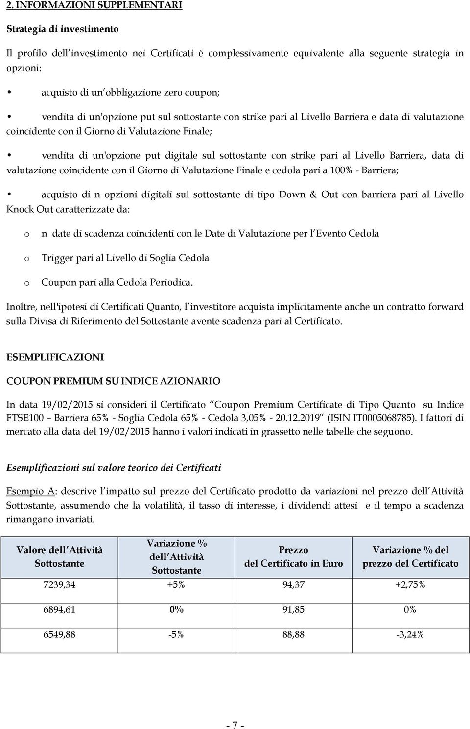 sul sottostante con strike pari al Livello Barriera, data di valutazione coincidente con il Giorno di Valutazione Finale e cedola pari a 100% - Barriera; acquisto di n opzioni digitali sul