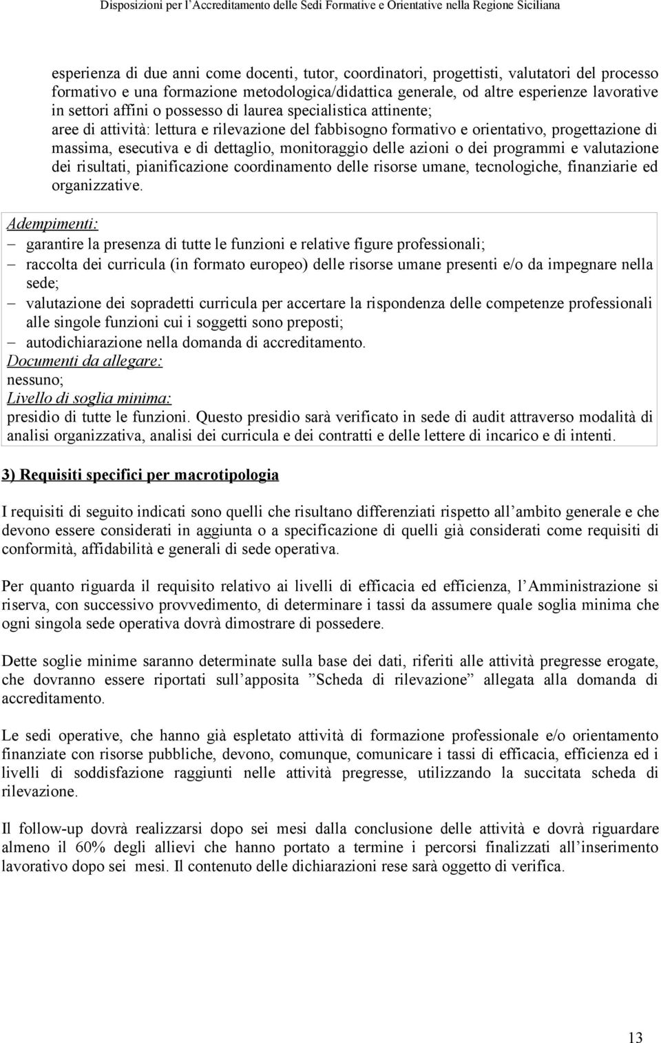 delle azioni o dei programmi e valutazione dei risultati, pianificazione coordinamento delle risorse umane, tecnologiche, finanziarie ed organizzative.