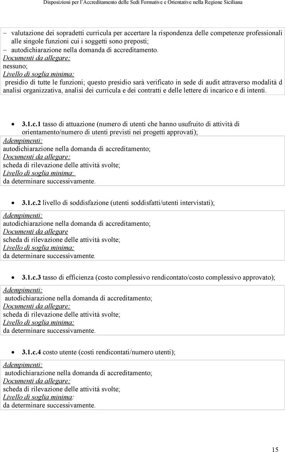 intenti. 3.1.c.1 tasso di attuazione (numero di utenti che hanno usufruito di attività di orientamento/numero di utenti previsti nei progetti approvati); 3.1.c.2 livello di soddisfazione (utenti soddisfatti/utenti intervistati); Documenti da allegare 3.