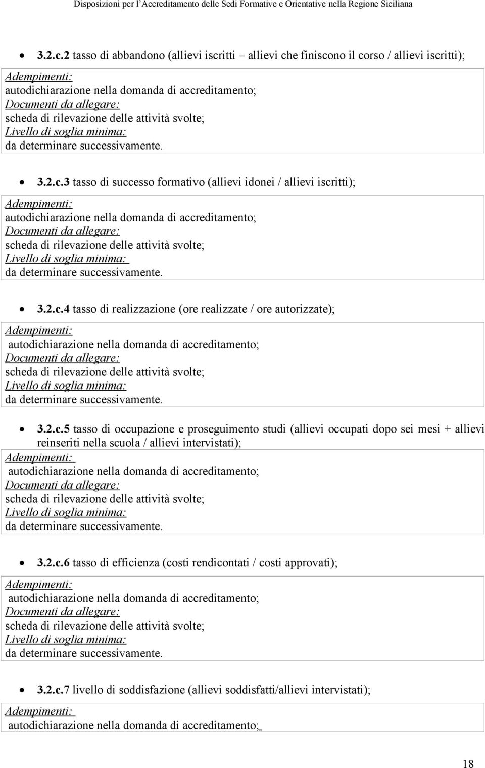 occupati dopo sei mesi + allievi reinseriti nella scuola / allievi intervistati); 3.2.c.6 tasso di efficienza (costi rendicontati / costi approvati); 3.