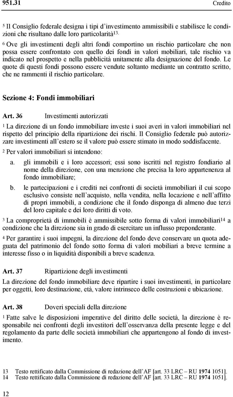 pubblicità unitamente alla designazione del fondo. Le quote di questi fondi possono essere vendute soltanto mediante un contratto scritto, che ne rammenti il rischio particolare.