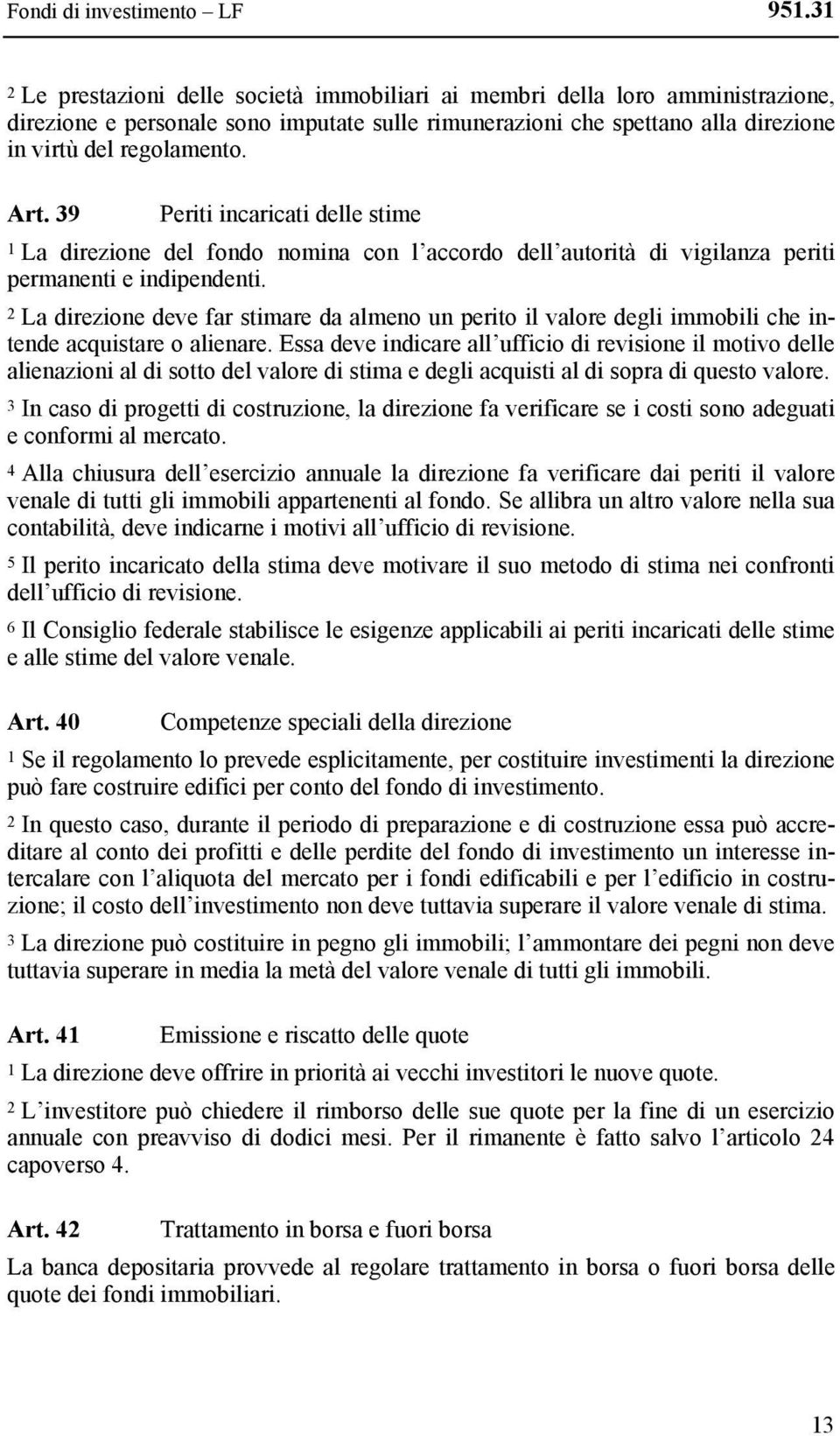 39 Periti incaricati delle stime 1 La direzione del fondo nomina con l accordo dell autorità di vigilanza periti permanenti e indipendenti.