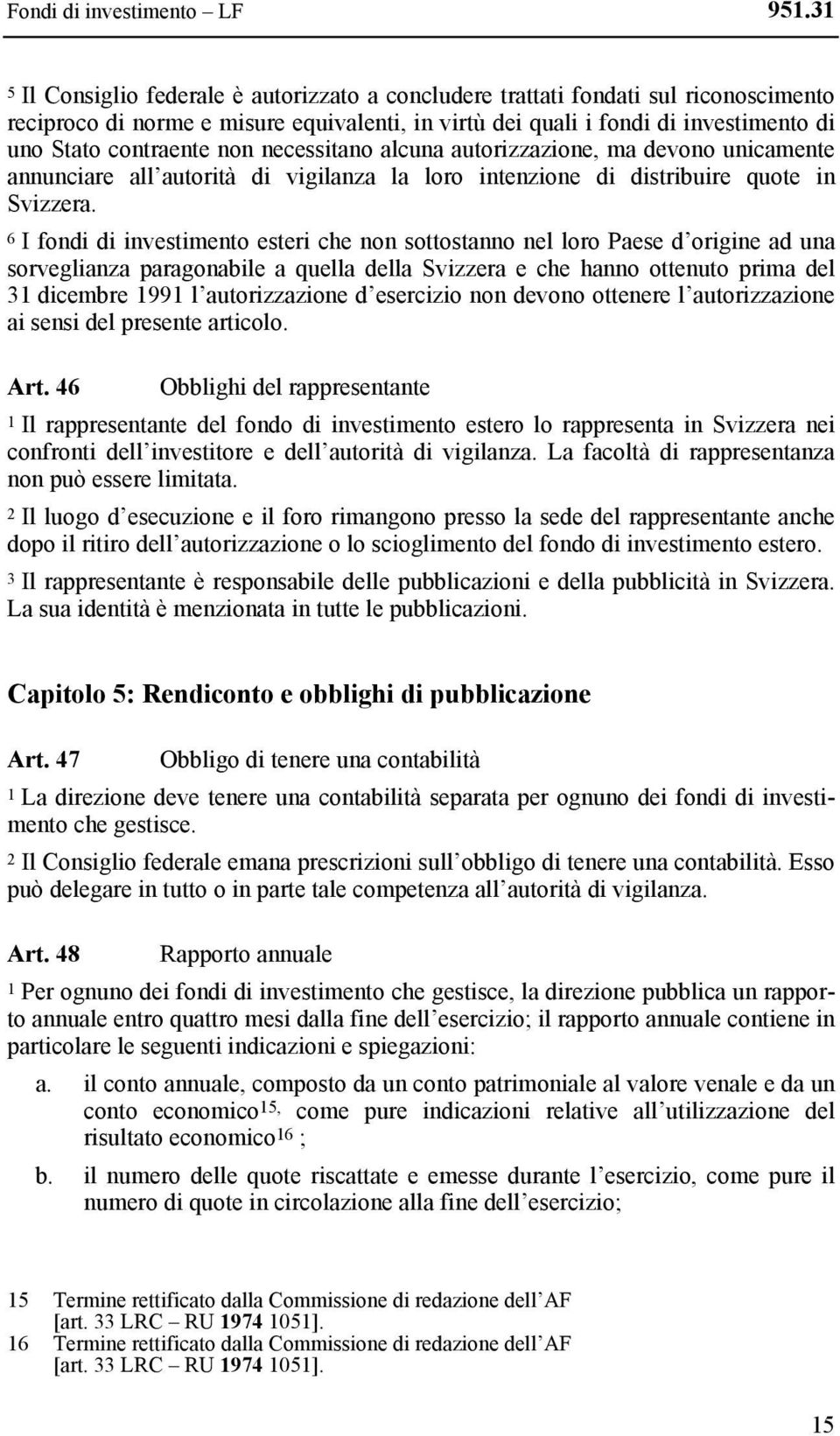 non necessitano alcuna autorizzazione, ma devono unicamente annunciare all autorità di vigilanza la loro intenzione di distribuire quote in Svizzera.