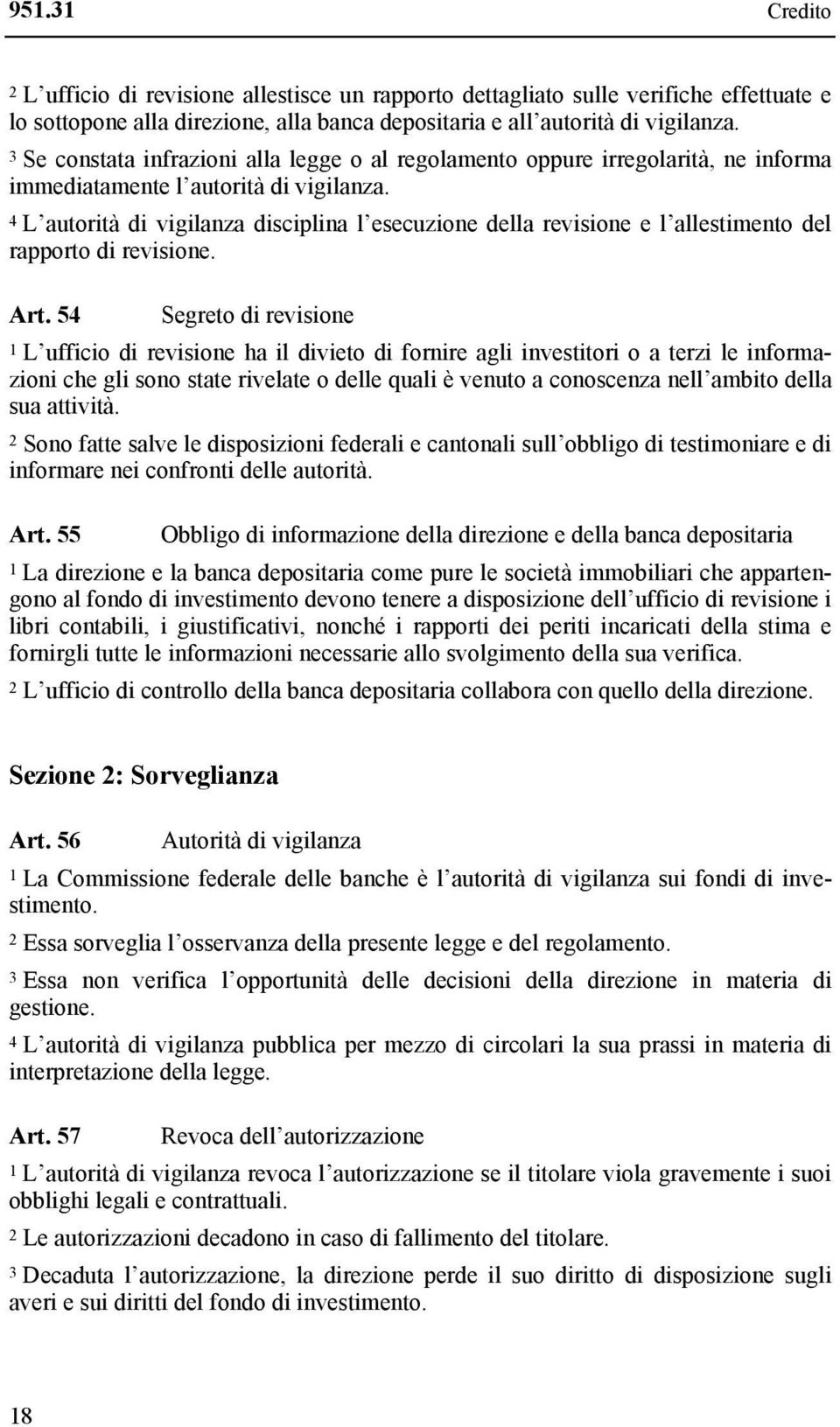 4 L autorità di vigilanza disciplina l esecuzione della revisione e l allestimento del rapporto di revisione. Art.