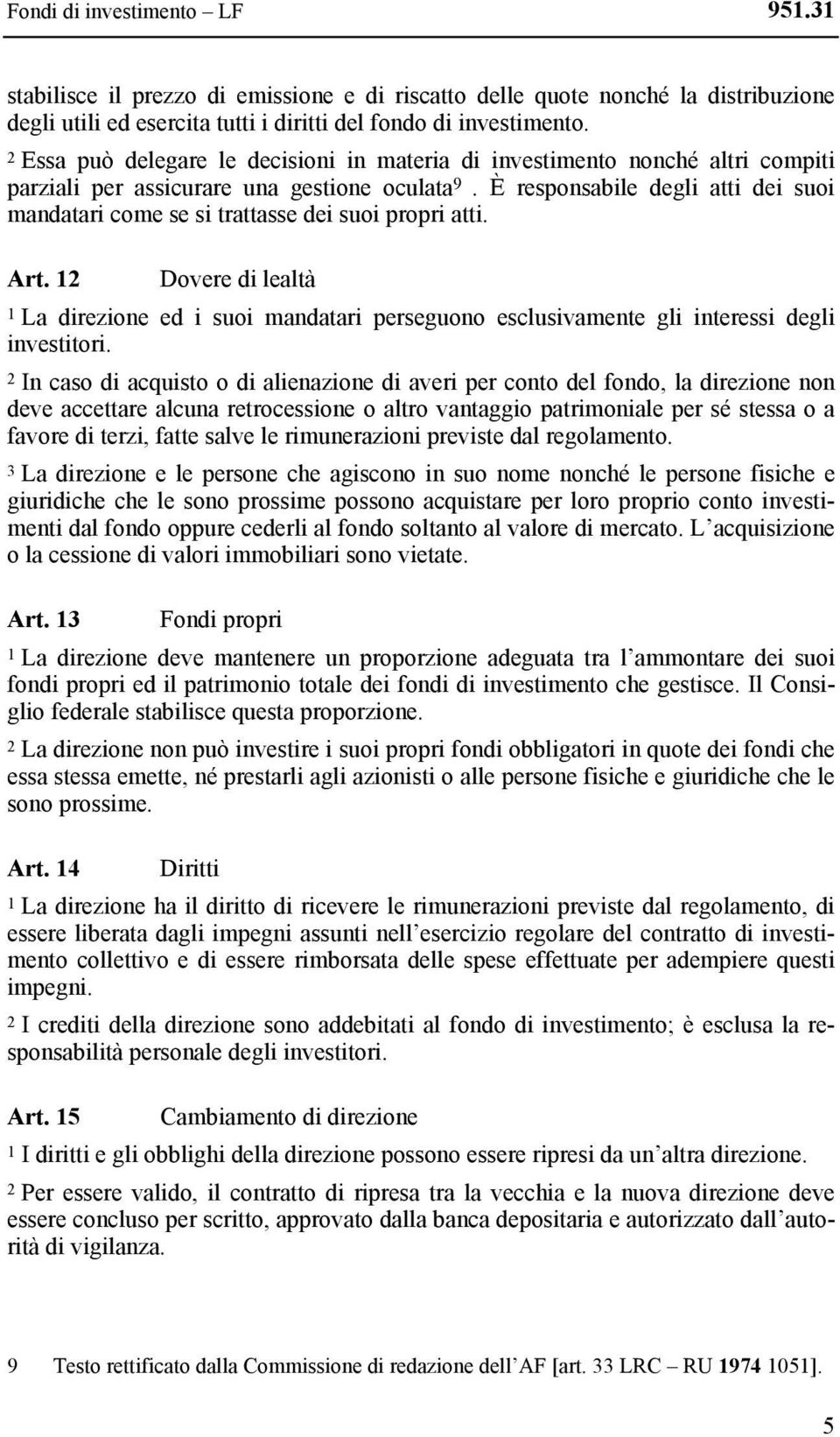 È responsabile degli atti dei suoi mandatari come se si trattasse dei suoi propri atti. Art.