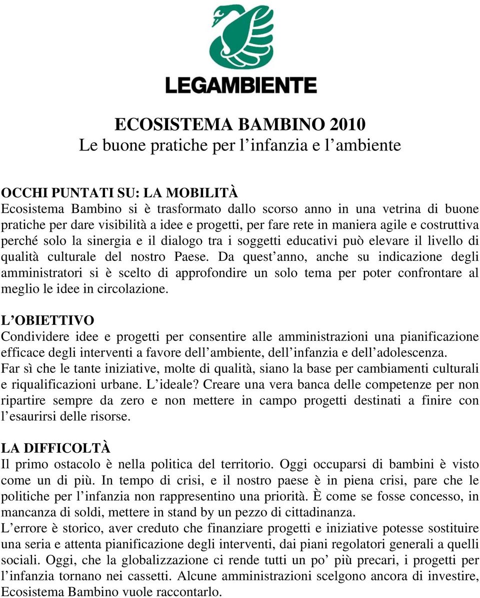 Da quest anno, anche su indicazione degli amministratori si è scelto di approfondire un solo tema per poter confrontare al meglio le idee in circolazione.