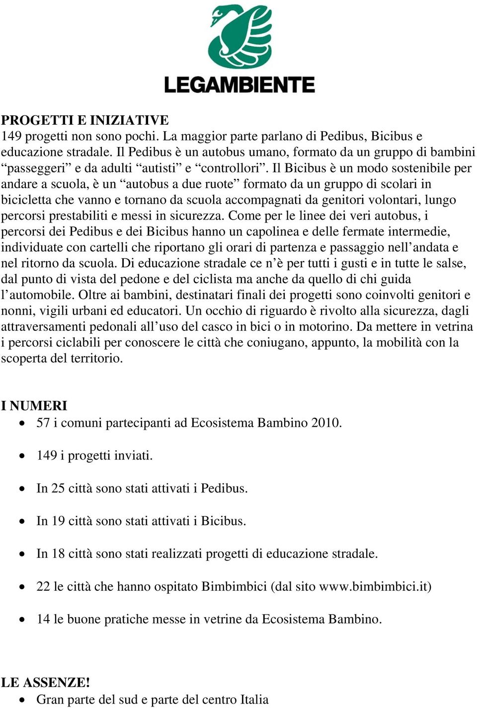 Il Bicibus è un modo sostenibile per andare a scuola, è un autobus a due ruote formato da un gruppo di scolari in bicicletta che vanno e tornano da scuola accompagnati da genitori volontari, lungo