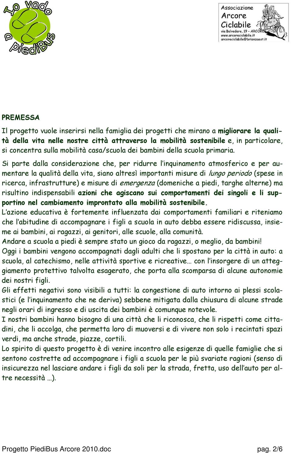 Si parte dalla considerazione che, per ridurre l inquinamento atmosferico e per aumentare la qualità della vita, siano altresì importanti misure di lungo periodo (spese in ricerca, infrastrutture) e