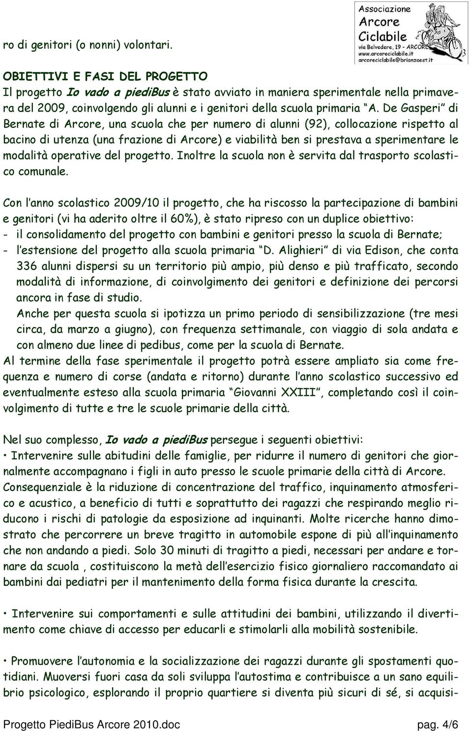 De Gasperi di Bernate di Arcore, una scuola che per numero di alunni (92), collocazione rispetto al bacino di utenza (una frazione di Arcore) e viabilità ben si prestava a sperimentare le modalità