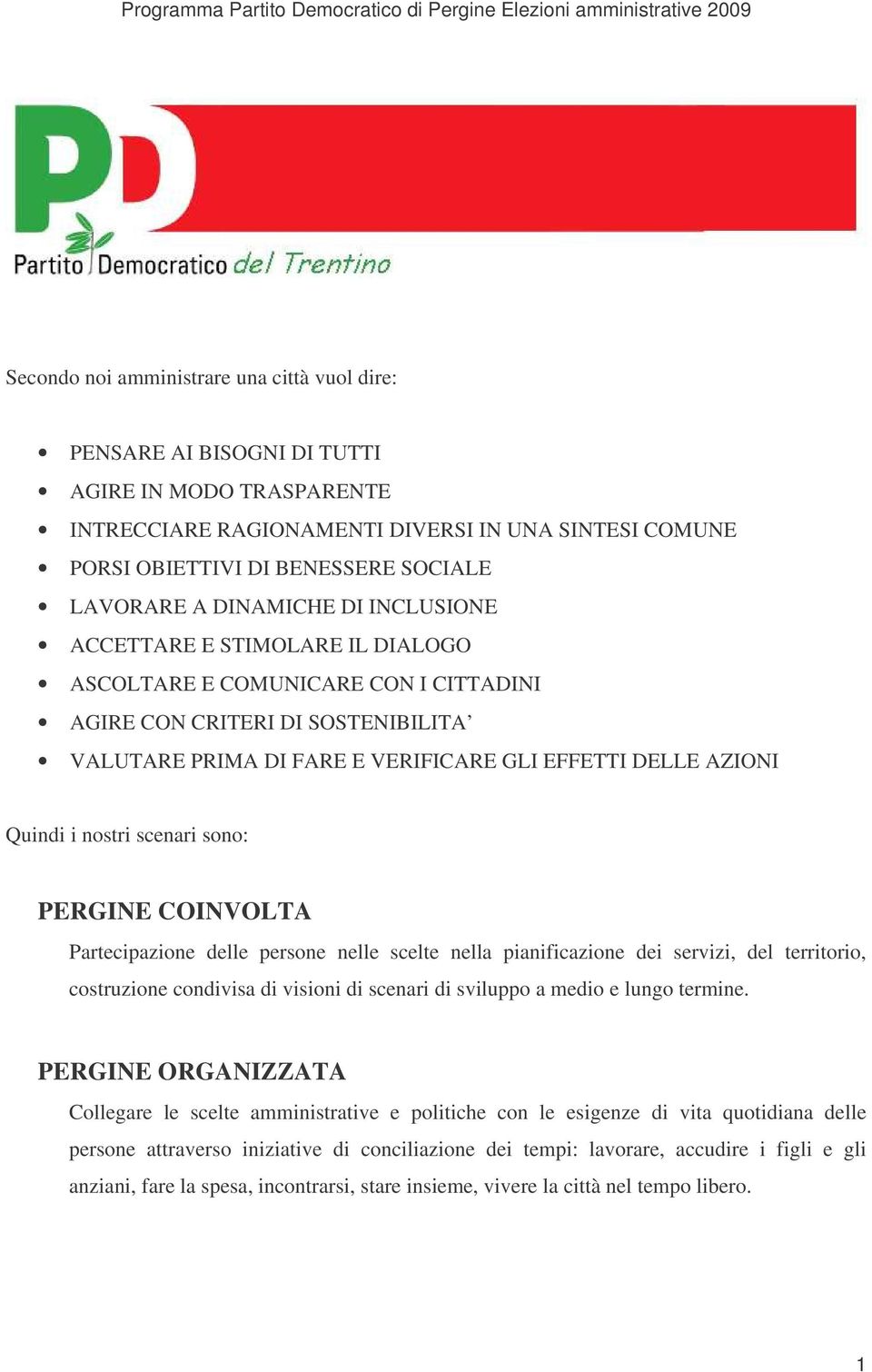 AZIONI Quindi i nostri scenari sono: PERGINE COINVOLTA Partecipazione delle persone nelle scelte nella pianificazione dei servizi, del territorio, costruzione condivisa di visioni di scenari di