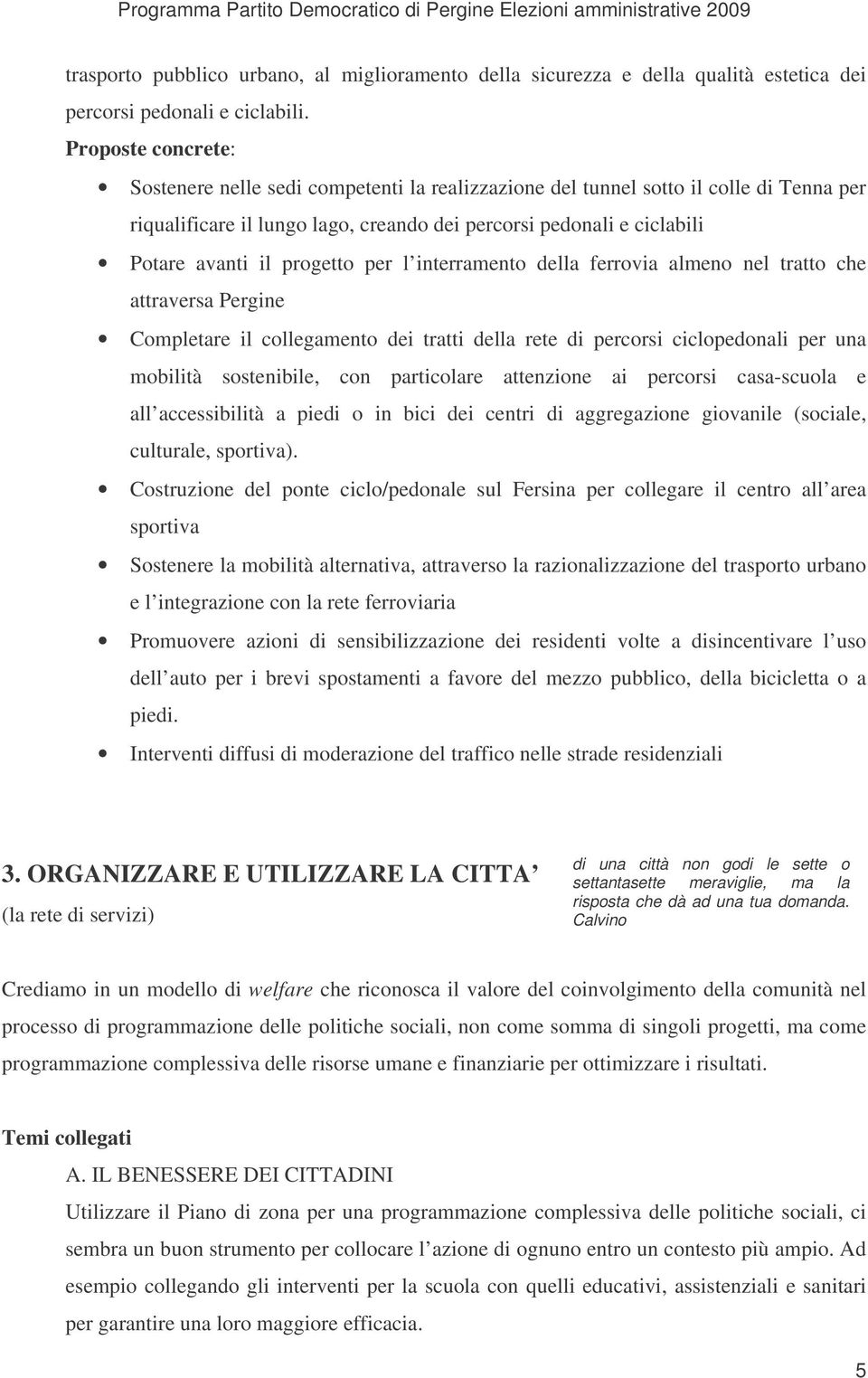 interramento della ferrovia almeno nel tratto che attraversa Pergine Completare il collegamento dei tratti della rete di percorsi ciclopedonali per una mobilità sostenibile, con particolare