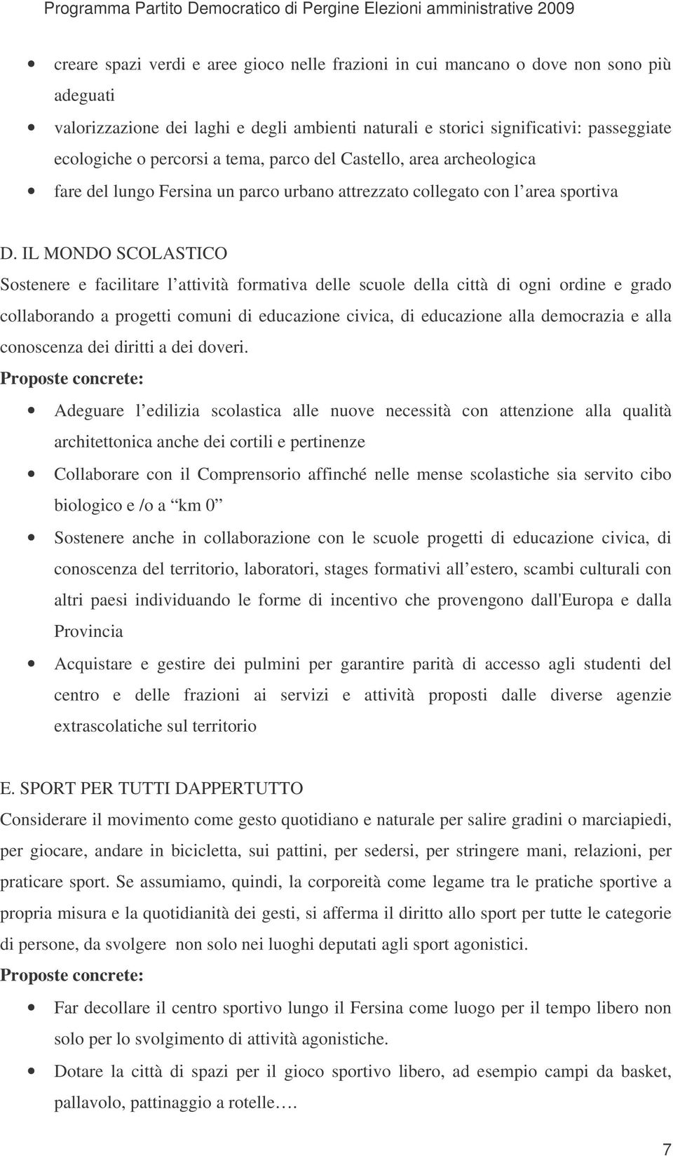 IL MONDO SCOLASTICO Sostenere e facilitare l attività formativa delle scuole della città di ogni ordine e grado collaborando a progetti comuni di educazione civica, di educazione alla democrazia e