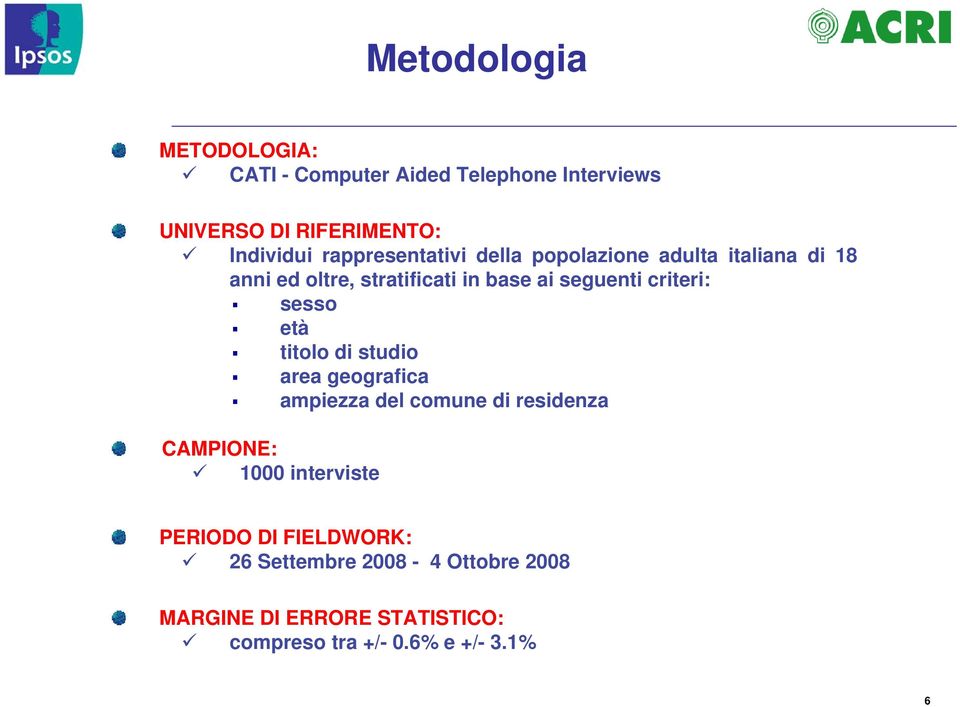 criteri: sesso età titolo di studio area geografica ampiezza del comune di residenza CAMPIONE: 1000