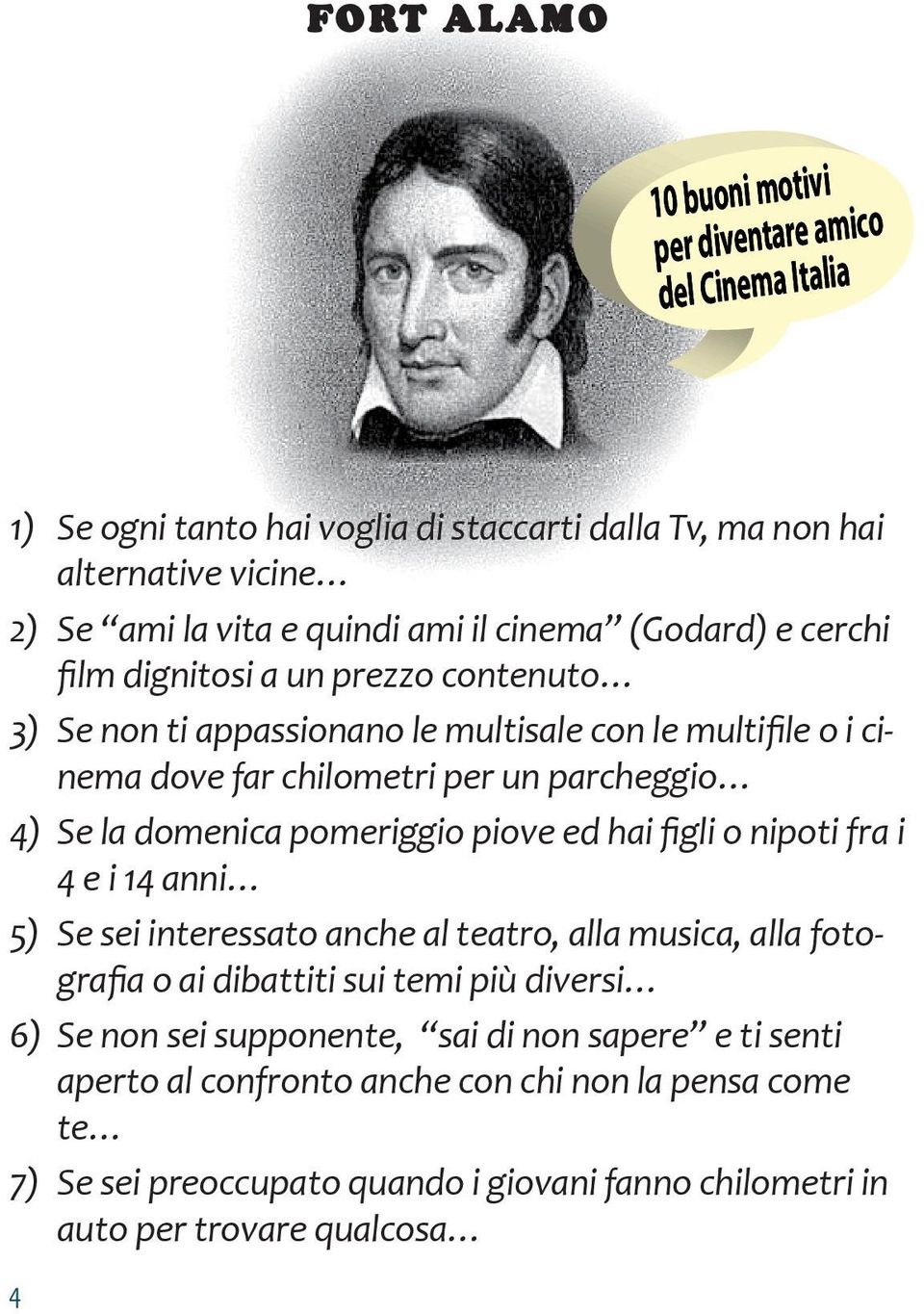 domenica pomeriggio piove ed hai figli o nipoti fra i 4 e i 14 anni 5) Se sei interessato anche al teatro, alla musica, alla fotografia o ai dibattiti sui temi più diversi 6) Se non