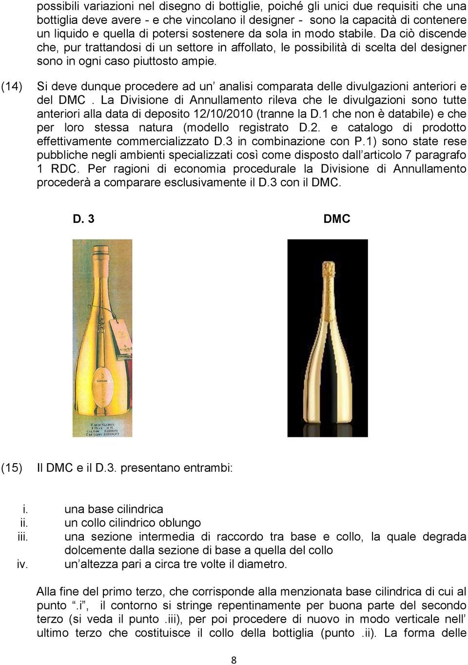 (14) Si deve dunque procedere ad un analisi comparata delle divulgazioni anteriori e del DMC.