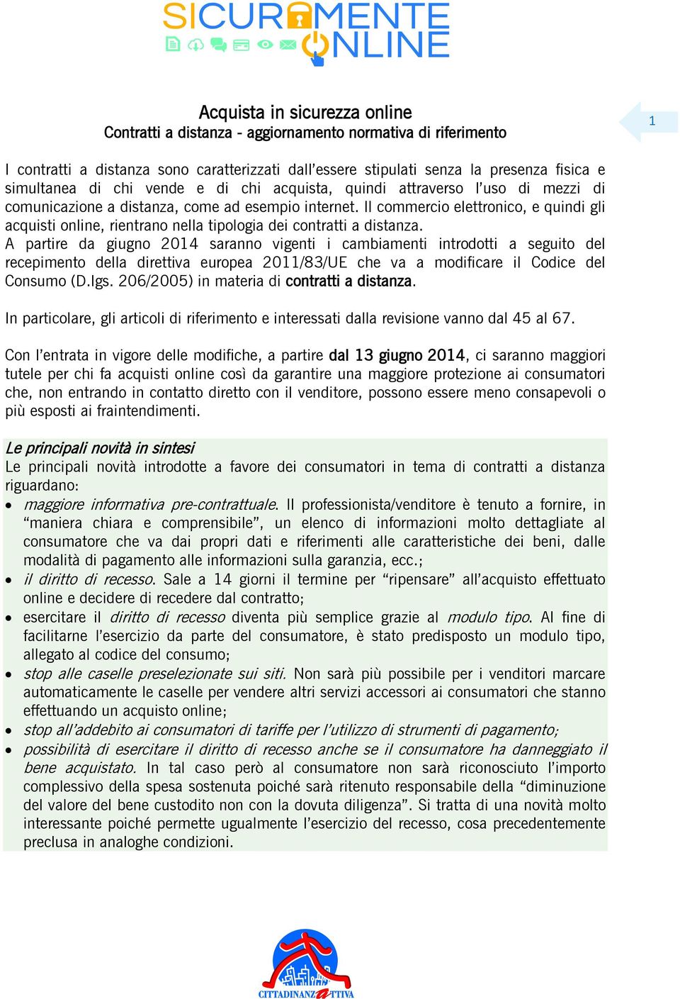 Il commercio elettronico, e quindi gli acquisti online, rientrano nella tipologia dei contratti a distanza.