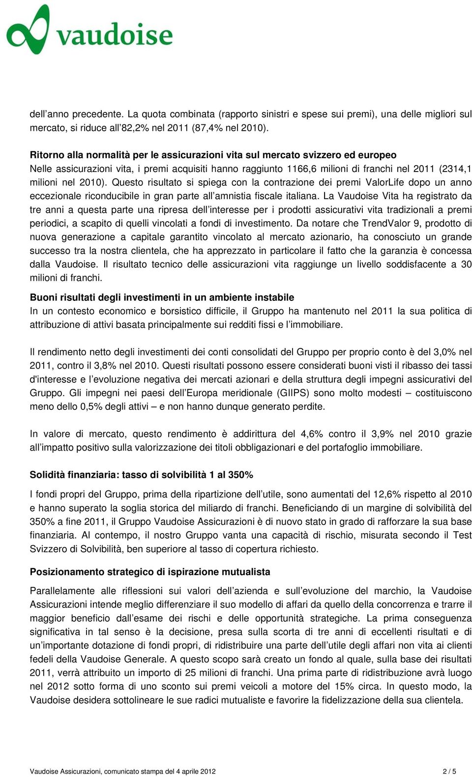 2010). Questo risultato si spiega con la contrazione dei premi ValorLife dopo un anno eccezionale riconducibile in gran parte all amnistia fiscale italiana.