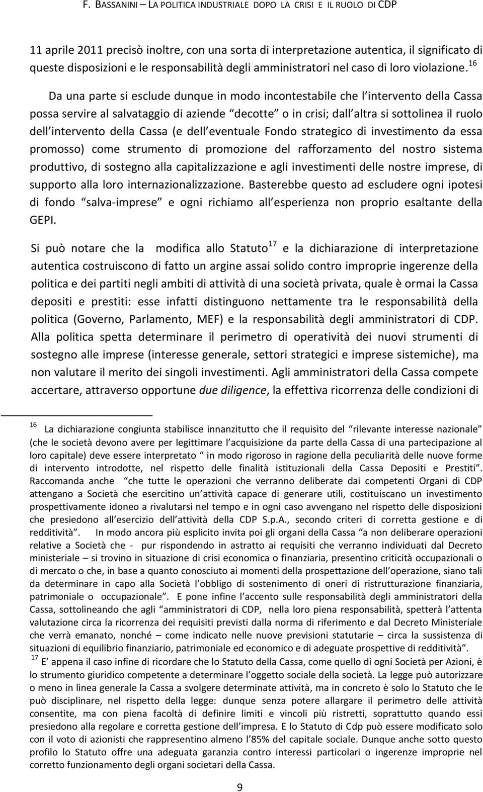 16 Da una parte si esclude dunque in modo incontestabile che l intervento della assa possa servire al salvataggio di aziende decotte o in crisi; dall altra si sottolinea il ruolo dell intervento