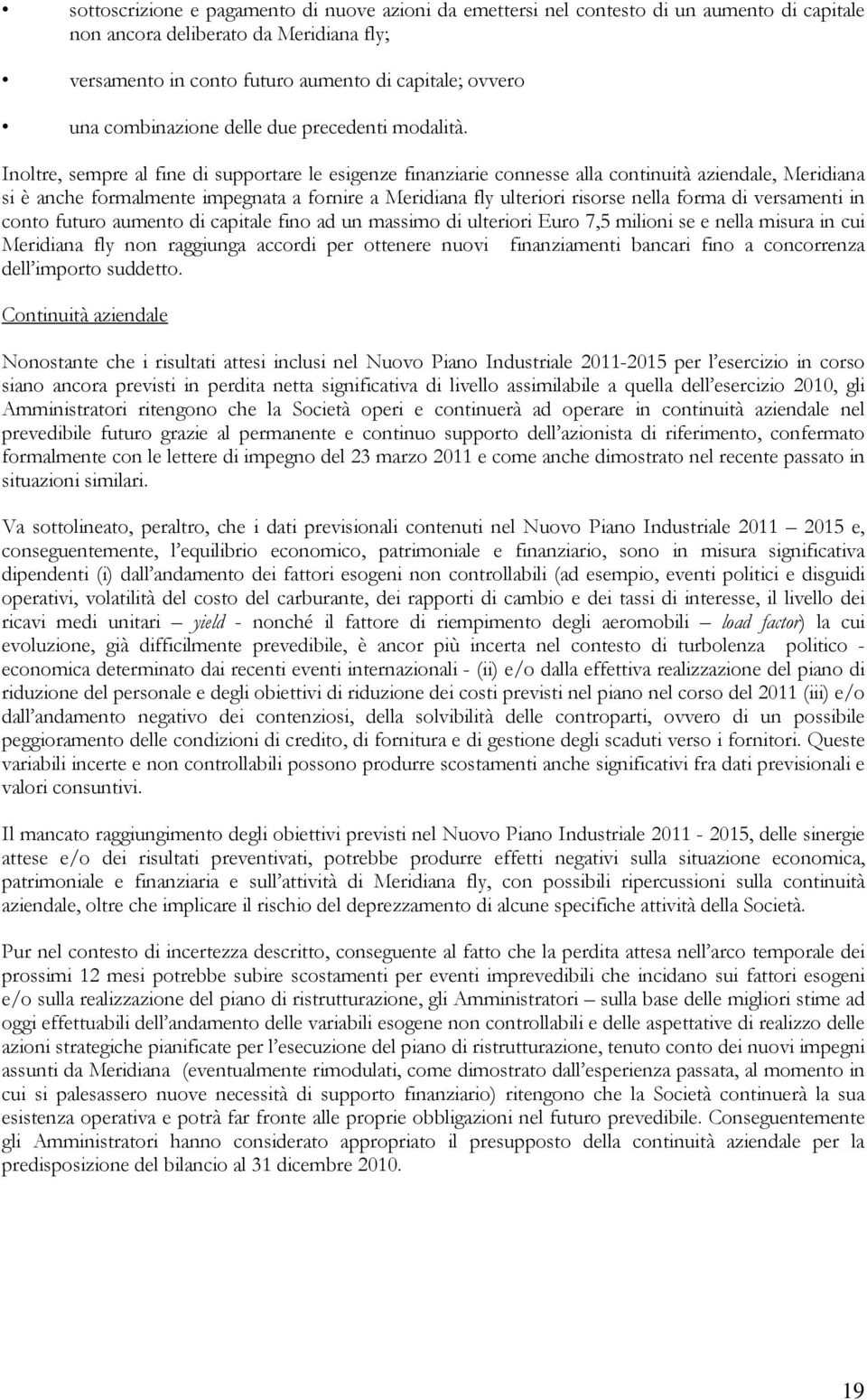 Inoltre, sempre al fine di supportare le esigenze finanziarie connesse alla continuità aziendale, Meridiana si è anche formalmente impegnata a fornire a Meridiana fly ulteriori risorse nella forma di