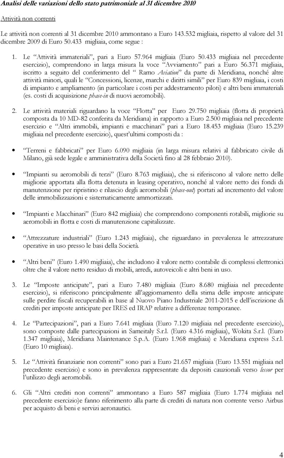 433 migliaia nel precedente esercizio), comprendono in larga misura la voce Avviamento pari a Euro 56.