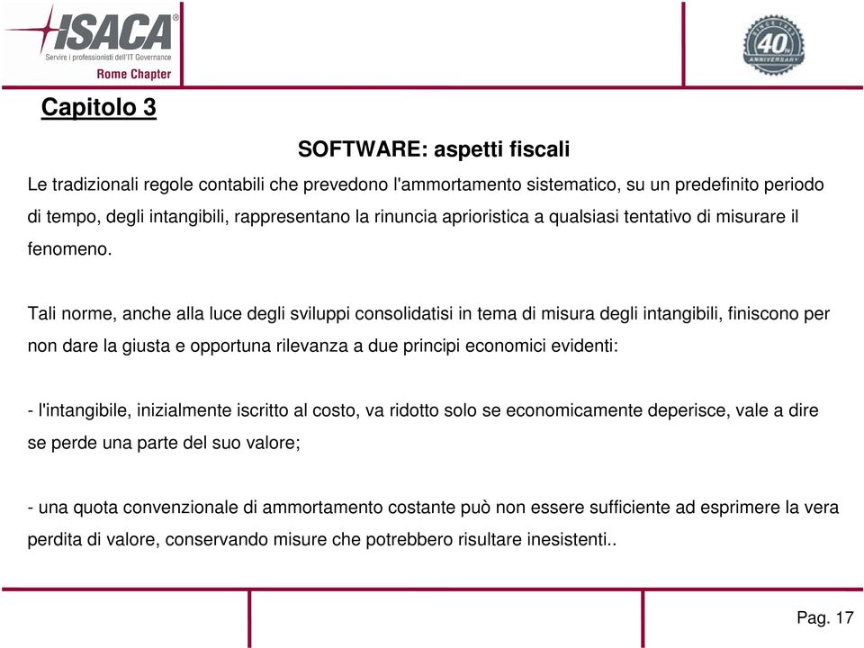 Tali norme, anche alla luce degli sviluppi consolidatisi in tema di misura degli intangibili, finiscono per non dare la giusta e opportuna rilevanza a due principi economici