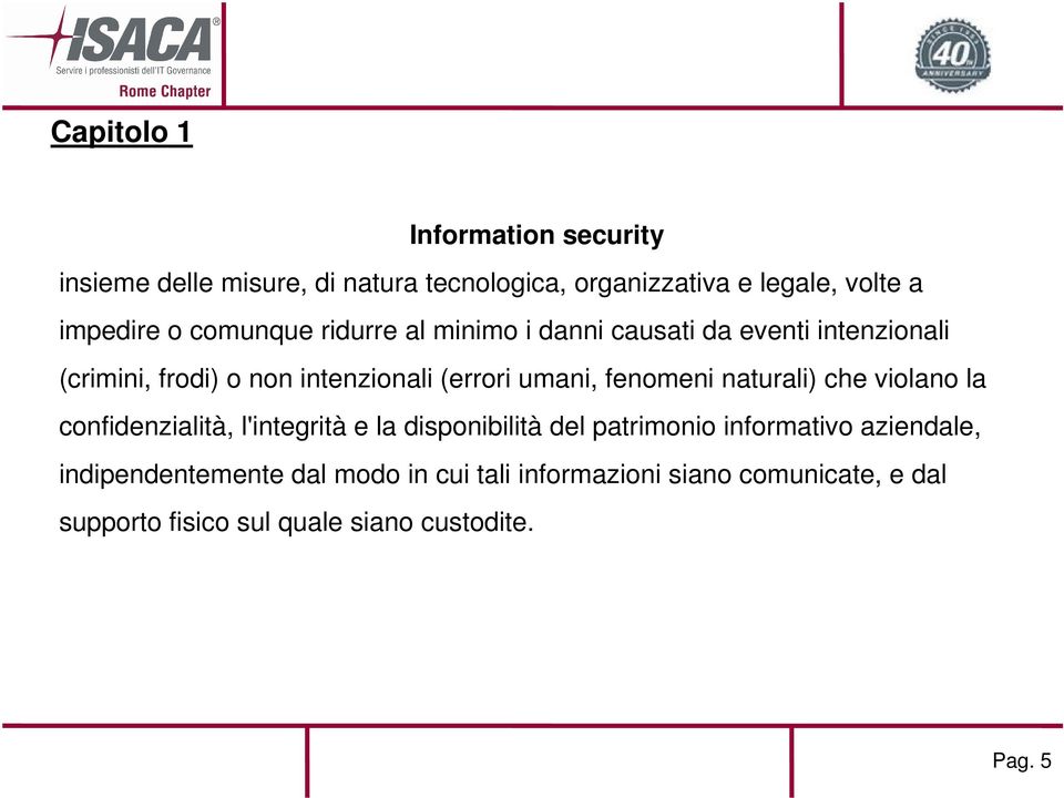 fenomeni naturali) che violano la confidenzialità, l'integrità e la disponibilità del patrimonio informativo aziendale,