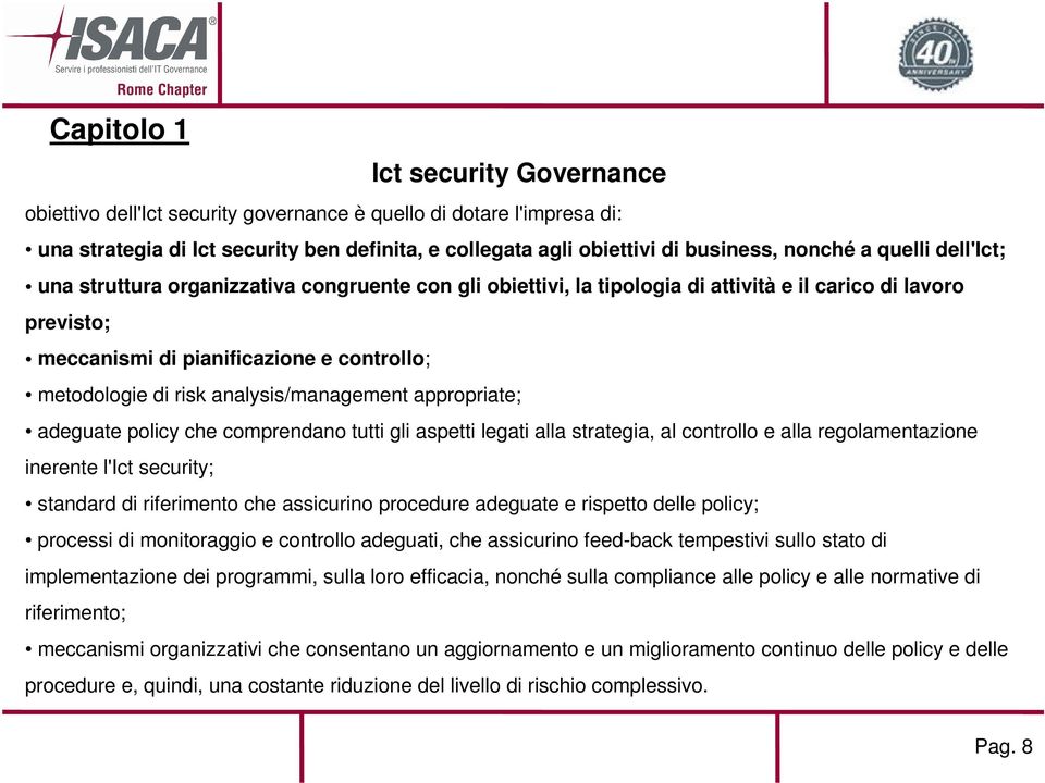 analysis/management appropriate; adeguate policy che comprendano tutti gli aspetti legati alla strategia, al controllo e alla regolamentazione inerente l'ict security; standard di riferimento che