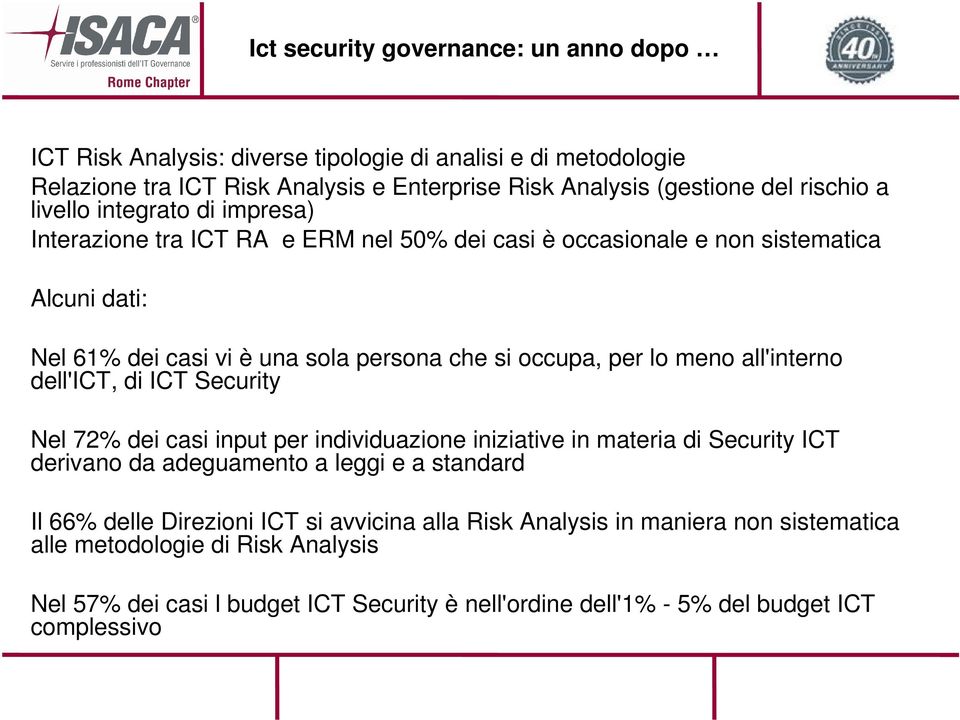 all'interno dell'ict, di ICT Security Nel 72% dei casi input per individuazione iniziative in materia di Security ICT derivano da adeguamento a leggi e a standard Il 66% delle Direzioni