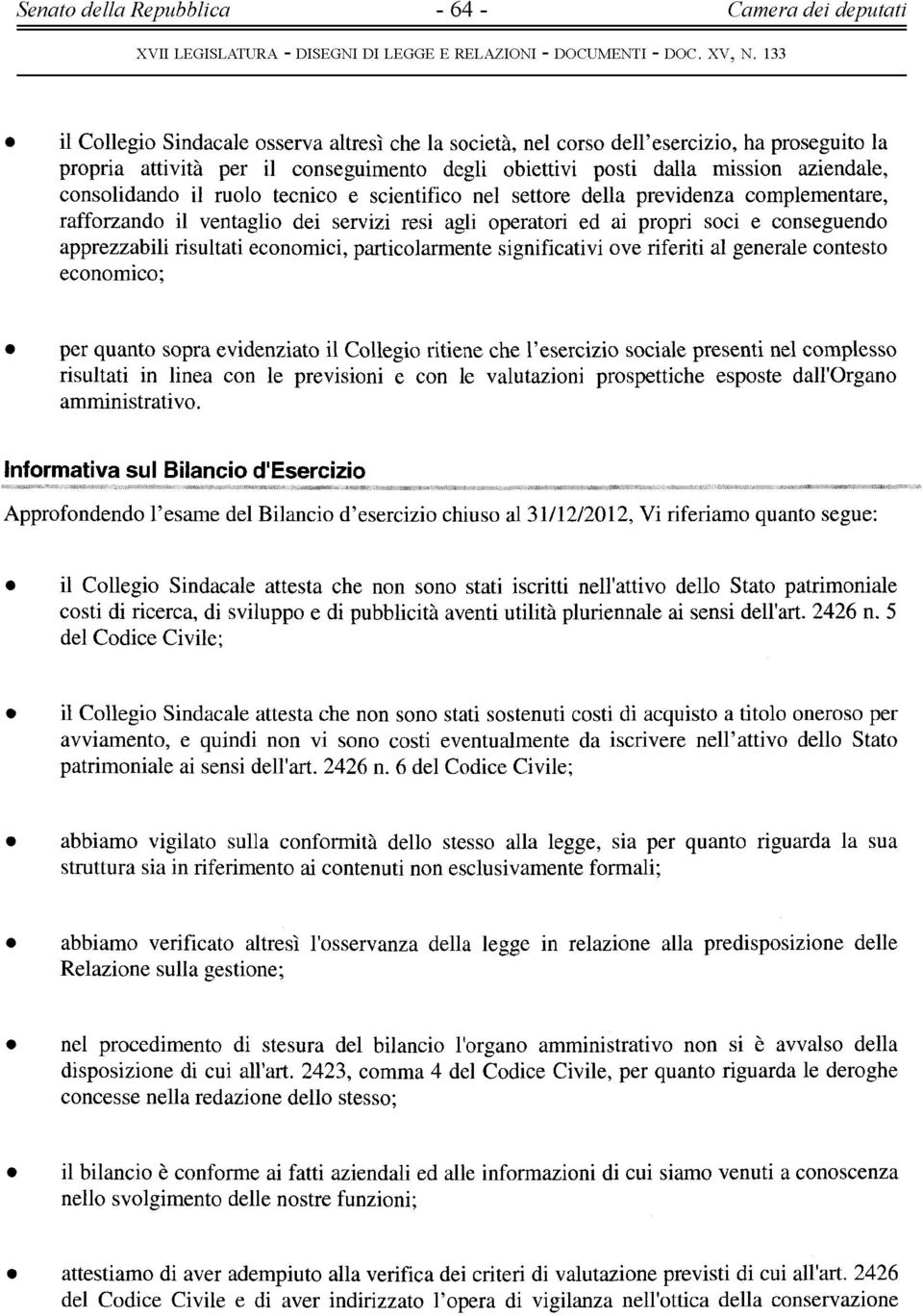 soci e conseguendo apprezzabili risultati economici, particolarmente significativi ove riferiti al generale contesto economico; per quanto sopra evidenziato il Collegio ritiene che l esercizio