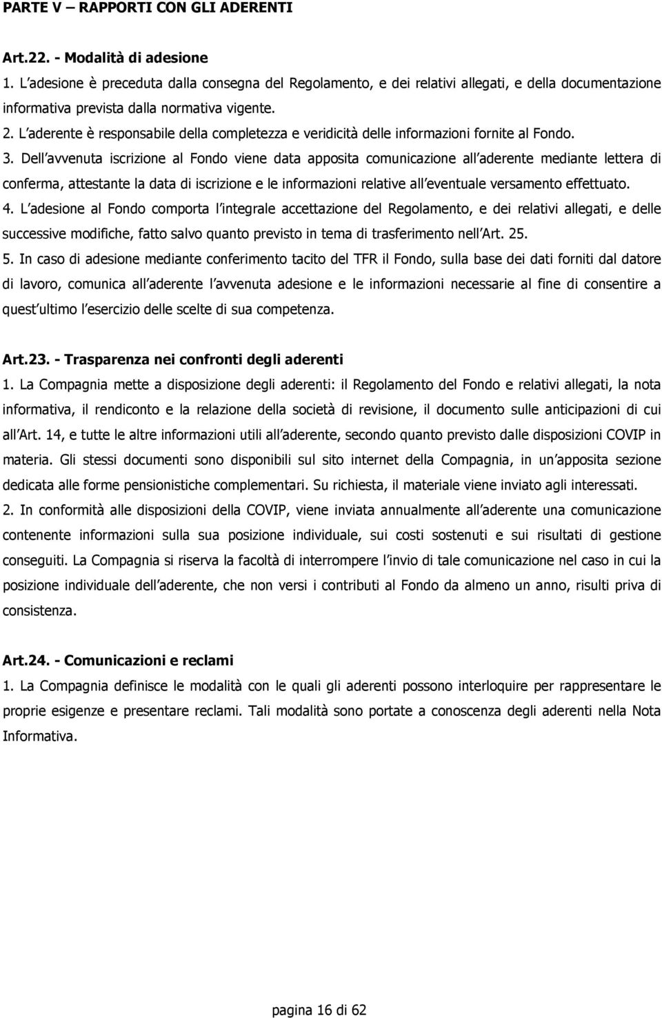 L aderente è responsabile della completezza e veridicità delle informazioni fornite al Fondo. 3.