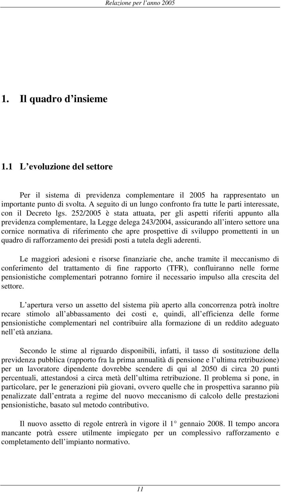 252/2005 è stata attuata, per gli aspetti riferiti appunto alla previdenza complementare, la Legge delega 243/2004, assicurando all intero settore una cornice normativa di riferimento che apre