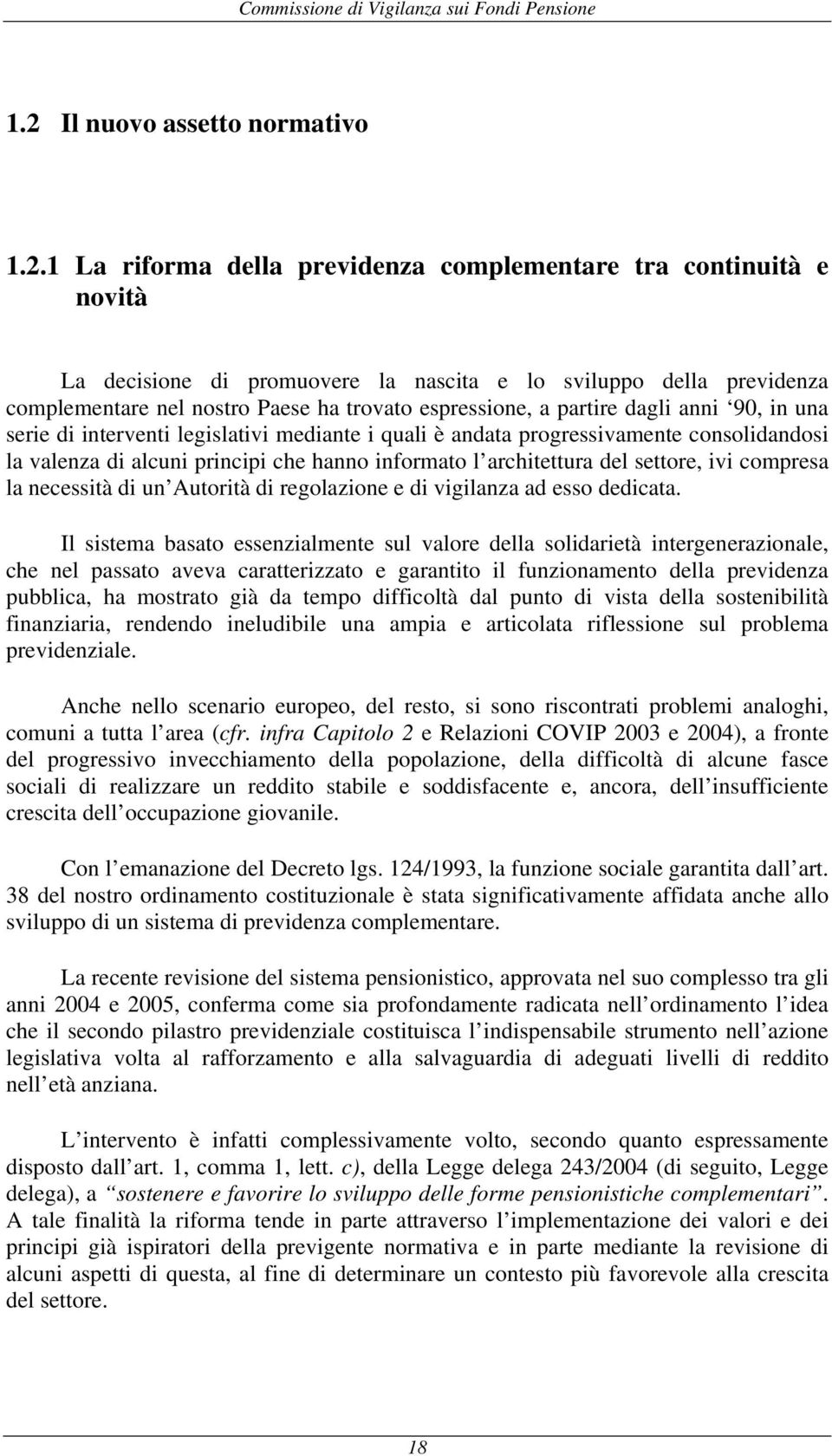 1 La riforma della previdenza complementare tra continuità e novità La decisione di promuovere la nascita e lo sviluppo della previdenza complementare nel nostro Paese ha trovato espressione, a