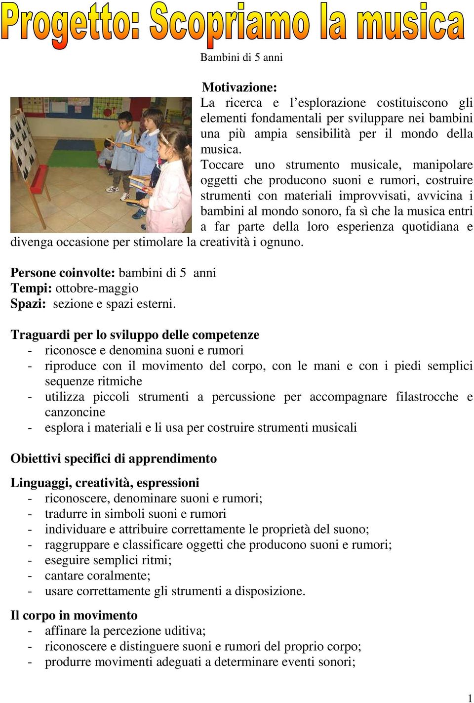 parte della loro esperienza quotidiana e divenga occasione per stimolare la creatività i ognuno. Persone coinvolte: bambini di 5 anni Tempi: ottobre-maggio Spazi: sezione e spazi esterni.