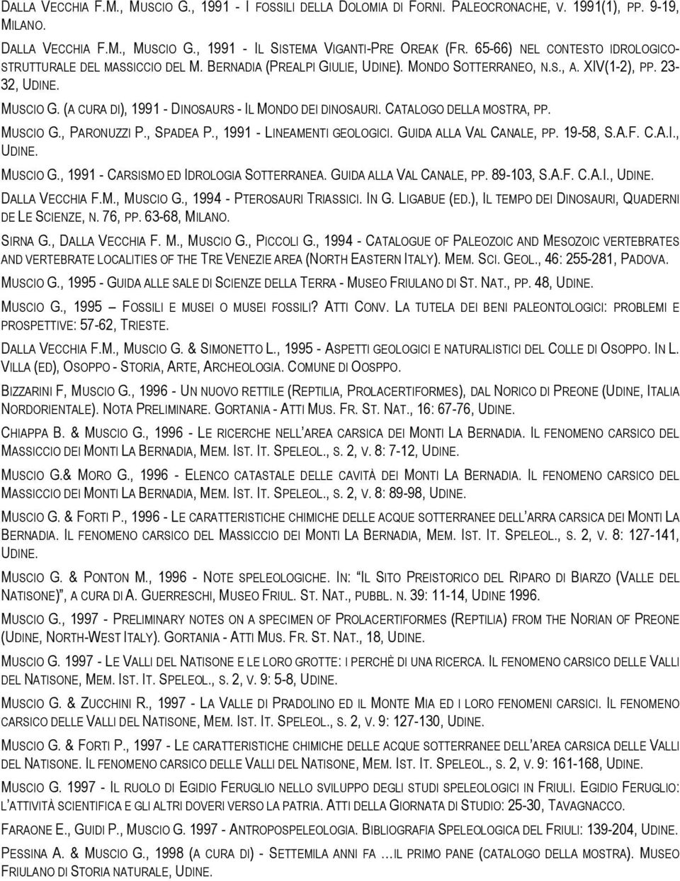 (A CURA DI), 1991 - DINOSAURS - IL MONDO DEI DINOSAURI. CATALOGO DELLA MOSTRA, PP. MUSCIO G., PARONUZZI P., SPADEA P., 1991 - LINEAMENTI GEOLOGICI. GUIDA ALLA VAL CANALE, PP. 19-58, S.A.F. C.A.I., UDINE.