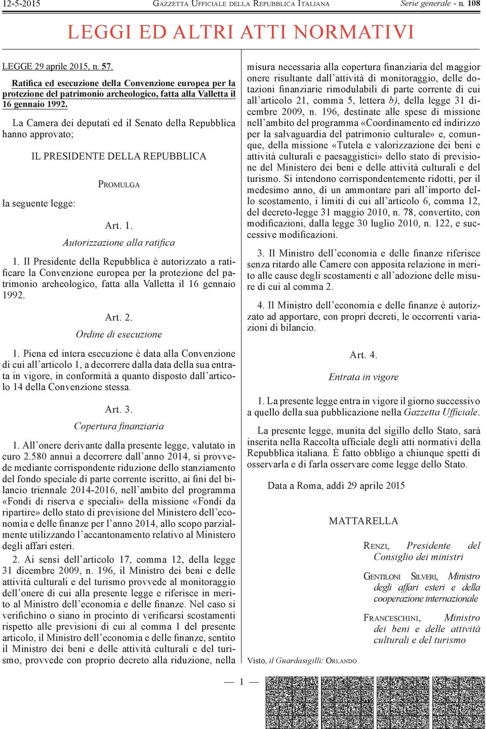 Il Presidente della Repubblica è autorizzato a ratificare la Convenzione europea per la protezione del patrimonio archeologico, fatta alla Valletta il 16 gennaio 1992. Art. 2. Ordine di esecuzione 1.