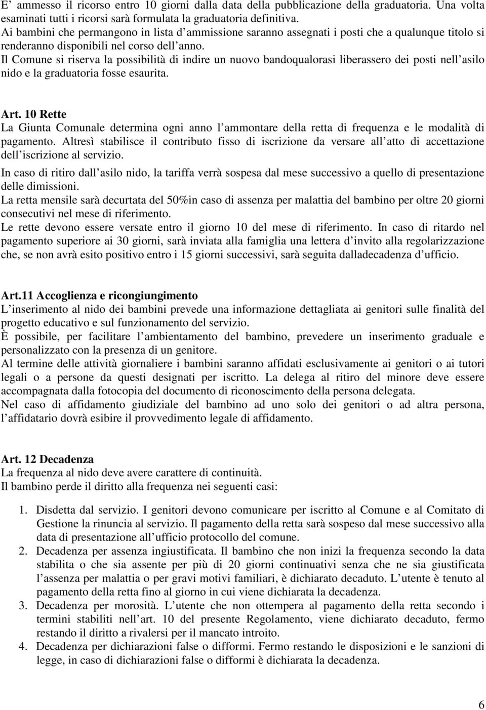 Il Comune si riserva la possibilità di indire un nuovo bandoqualorasi liberassero dei posti nell asilo nido e la graduatoria fosse esaurita. Art.