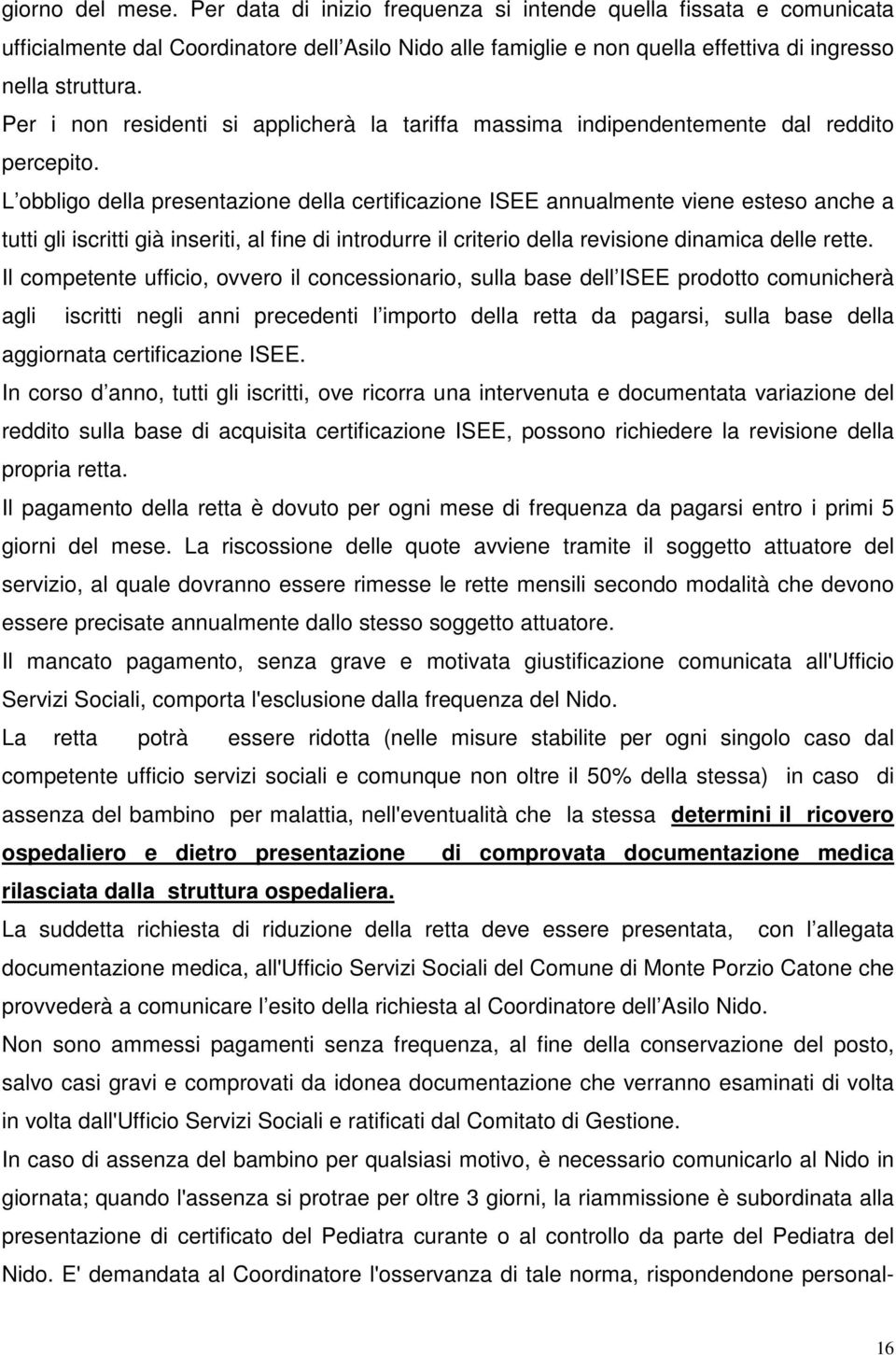 L obbligo della presentazione della certificazione ISEE annualmente viene esteso anche a tutti gli iscritti già inseriti, al fine di introdurre il criterio della revisione dinamica delle rette.